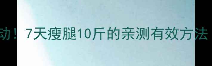 图片 🔥居家瘦腿不运动！7天瘦腿10斤的亲测有效方法｜不节食不反弹2
