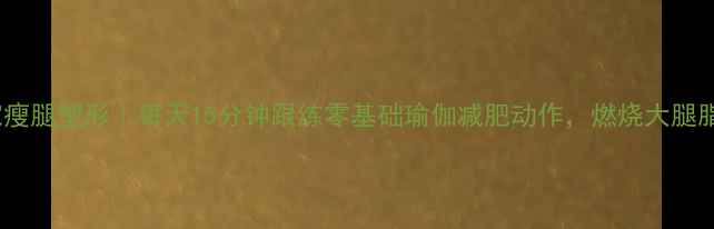 图片 🔥居家瘦腿塑形｜每天15分钟跟练零基础瑜伽减肥动作，燃烧大腿脂肪✨1