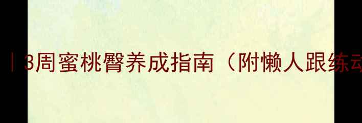 图片 🔥居家瘦臀训练｜3周蜜桃臀养成指南（附懒人跟练动作+饮食攻略）