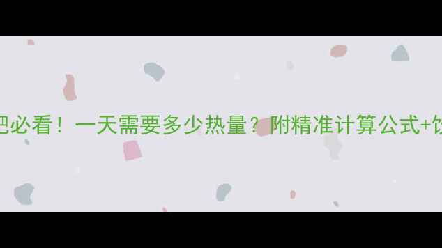 图片 🔥成年男性减肥必看！一天需要多少热量？附精准计算公式+饮食运动方案💪