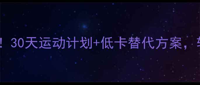 图片 🔥戒糖可乐热量大！30天运动计划+低卡替代方案，轻松甩肉不反弹🔥1