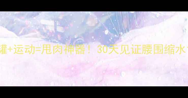 图片 🔥拔罐+运动=甩肉神器！30天见证腰围缩水10cm1