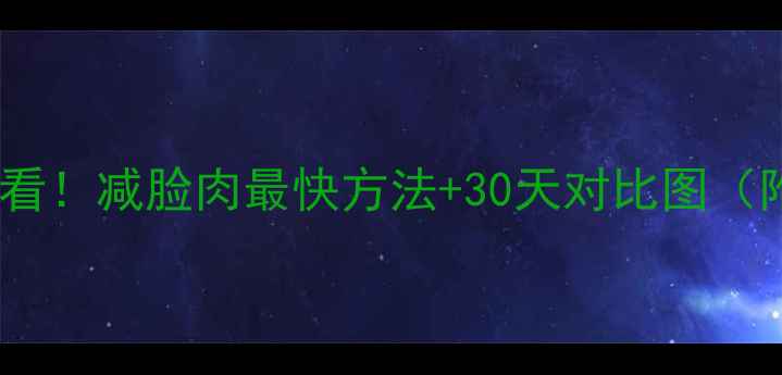 图片 🔥推荐懒人必看！减脸肉最快方法+30天对比图（附真实案例）2