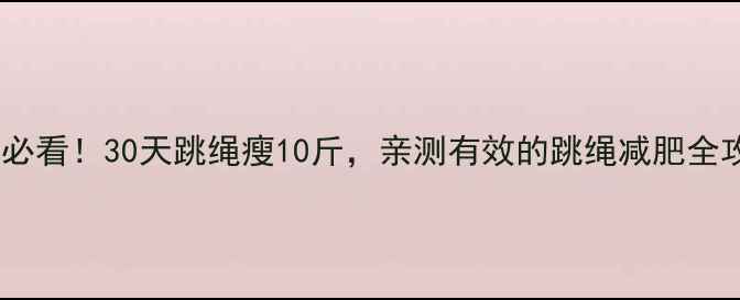 图片 🔥新手必看！30天跳绳瘦10斤，亲测有效的跳绳减肥全攻略✨2