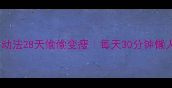 图片 🔥早晚运动法28天偷偷变瘦｜每天30分钟懒人必备🔥2