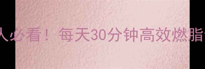 图片 🔥春季减肥有氧运动｜懒人必看！每天30分钟高效燃脂计划，月瘦10斤不反弹💨2