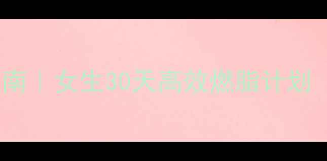 图片 🔥春季暴汗减肥指南｜女生30天高效燃脂计划（附运动表+食谱）