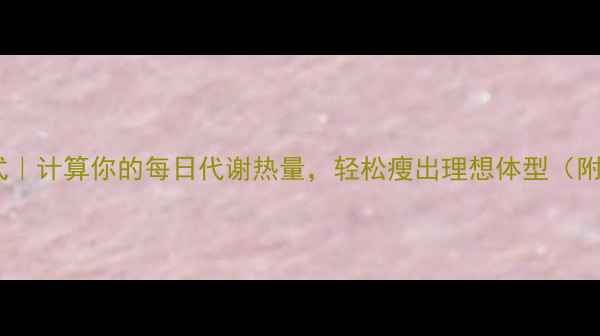 图片 🔥最新减肥公式｜计算你的每日代谢热量，轻松瘦出理想体型（附详细计算表）2
