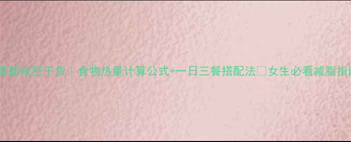 图片 🔥最新减肥干货｜食物热量计算公式+一日三餐搭配法✅女生必看减脂指南1