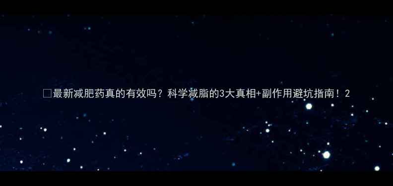 图片 🔥最新减肥药真的有效吗？科学减脂的3大真相+副作用避坑指南！2