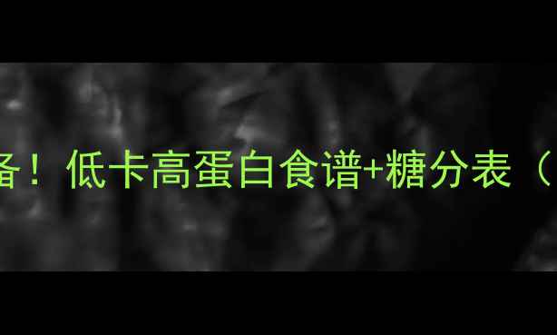 图片 🔥最新版｜减肥必备！低卡高蛋白食谱+糖分表（附热量换算公式）1