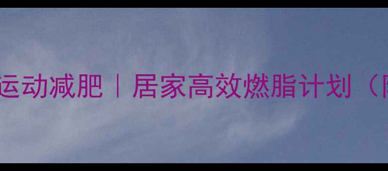 图片 🔥最有效男性运动减肥｜居家高效燃脂计划（附动作图解）1