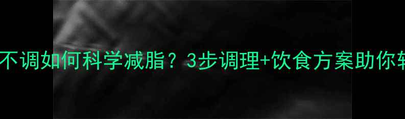 图片 🔥月经不调如何科学减脂？3步调理+饮食方案助你轻松瘦2