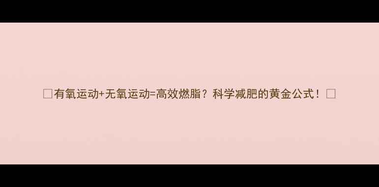 图片 🔥有氧运动+无氧运动=高效燃脂？科学减肥的黄金公式！🔥