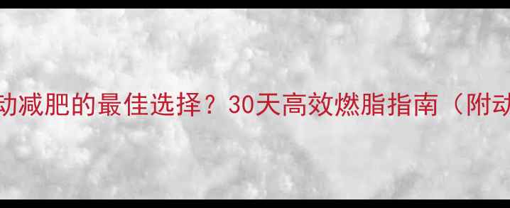 图片 🔥有氧运动减肥的最佳选择？30天高效燃脂指南（附动作图解）