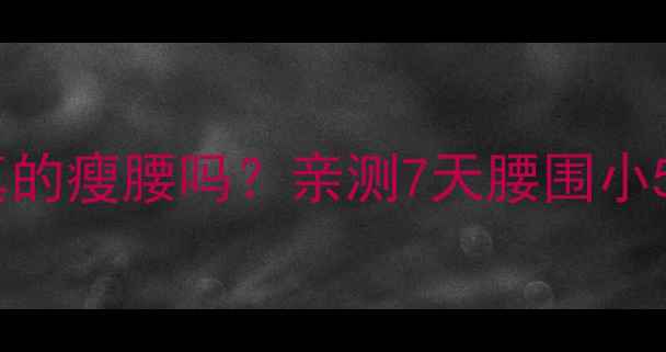 图片 🔥有氧运动后练腹真的瘦腰吗？亲测7天腰围小5cm的秘诀在这！🔥1