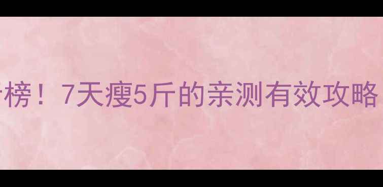 图片 🔥正确减肥方法排行榜！7天瘦5斤的亲测有效攻略（附食谱+运动）🔥2