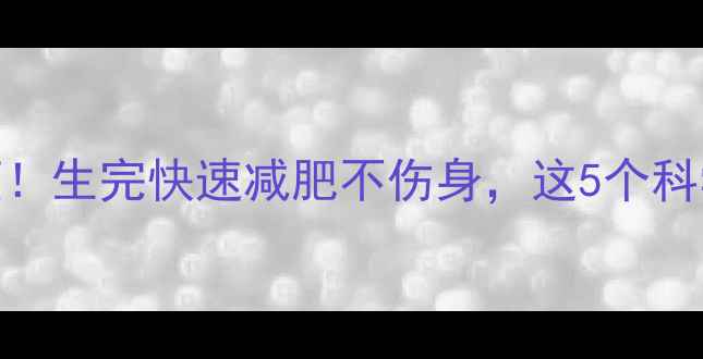 图片 🔥母乳期也能瘦！生完快速减肥不伤身，这5个科学方法亲测有效