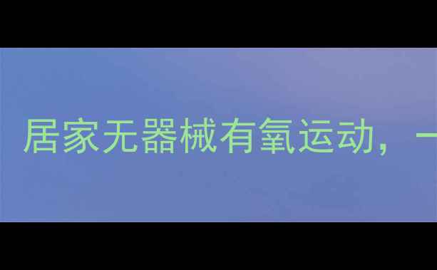 图片 🔥每天15分钟懒人减肥法：居家无器械有氧运动，一个月瘦8斤！附跟练计划1