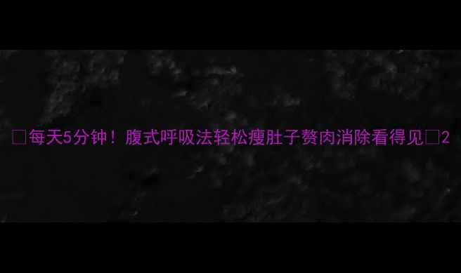 图片 🔥每天5分钟！腹式呼吸法轻松瘦肚子赘肉消除看得见🔥2