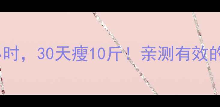 图片 🔥每天运动1小时，30天瘦10斤！亲测有效的方法大公开🔥