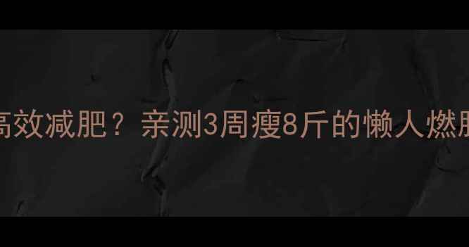 图片 🔥每天运动300大卡=高效减肥？亲测3周瘦8斤的懒人燃脂公式｜上班族必看🔥