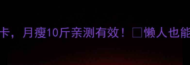 图片 🔥每天运动600大卡，月瘦10斤亲测有效！🔥懒人也能跟练的减肥攻略1