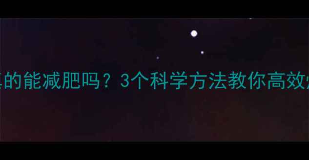 图片 🔥每天运动真的能减肥吗？3个科学方法教你高效燃脂不反弹💪
