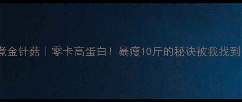 图片 🔥水煮金针菇｜零卡高蛋白！暴瘦10斤的秘诀被我找到了！1