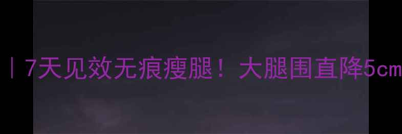 图片 🔥溶脂针瘦大腿｜7天见效无痕瘦腿！大腿围直降5cm的注射全攻略💡