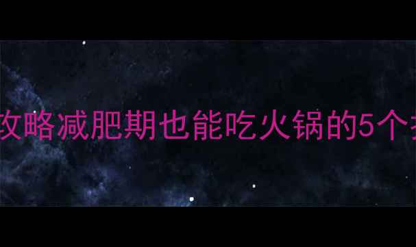 图片 🔥火锅热量计算全攻略减肥期也能吃火锅的5个技巧+超全热量表🍲