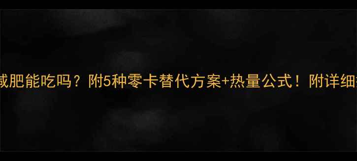 图片 🔥炸鸡排减肥能吃吗？附5种零卡替代方案+热量公式！附详细搭配攻略1