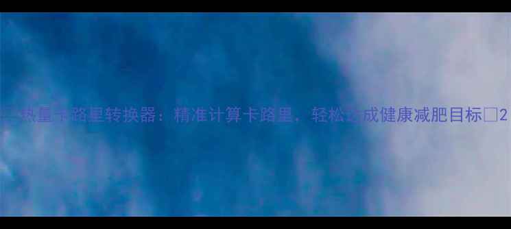 图片 🔥热量卡路里转换器：精准计算卡路里，轻松达成健康减肥目标🔥2