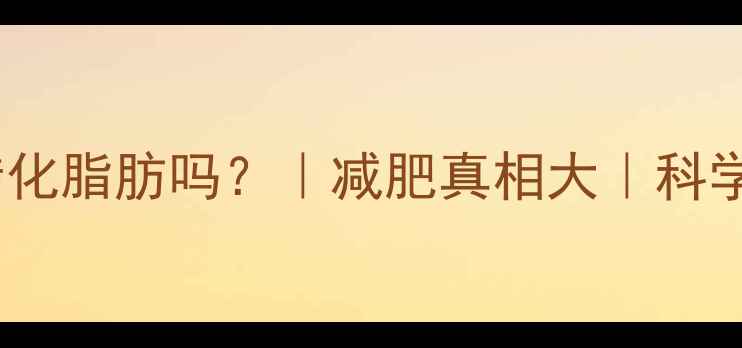 图片 🔥热量真的会转化脂肪吗？｜减肥真相大｜科学减脂必看干货2