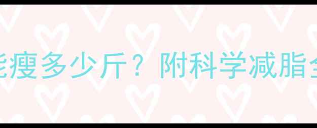 图片 🔥燃烧脂肪后到底能瘦多少斤？附科学减脂全攻略（附对比图）