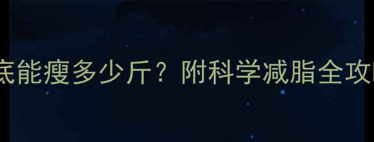 图片 🔥燃烧脂肪后到底能瘦多少斤？附科学减脂全攻略（附对比图）2