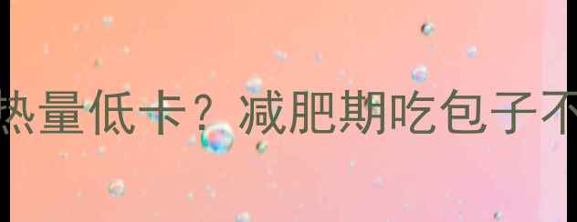 图片 🔥牛肉洋葱包子热量低卡？减肥期吃包子不胖的3大秘诀🔥1