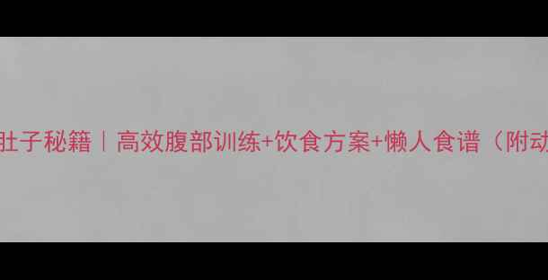 图片 🔥男人减肚子秘籍｜高效腹部训练+饮食方案+懒人食谱（附动作图解）