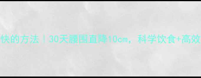 图片 🔥男士减肥最快的方法｜30天腰围直降10cm，科学饮食+高效训练全攻略🔥