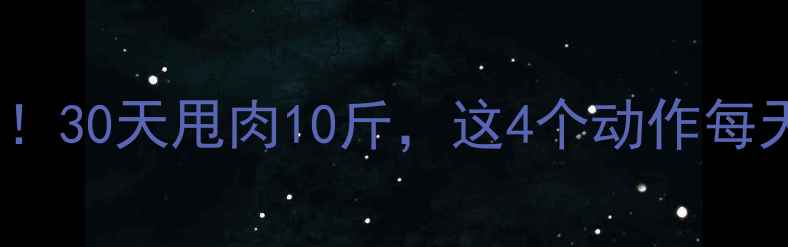 图片 🔥男生减肚腩必看！30天甩肉10斤，这4个动作每天10分钟就能瘦🔥1