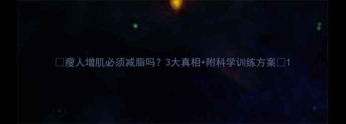 图片 🔥瘦人增肌必须减脂吗？3大真相+附科学训练方案💪1