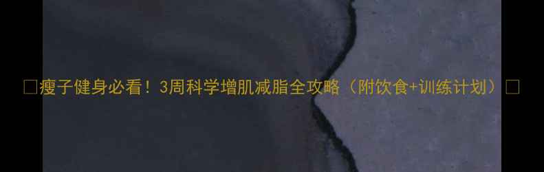 图片 🔥瘦子健身必看！3周科学增肌减脂全攻略（附饮食+训练计划）🔥