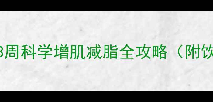 图片 🔥瘦子健身必看！3周科学增肌减脂全攻略（附饮食+训练计划）🔥2