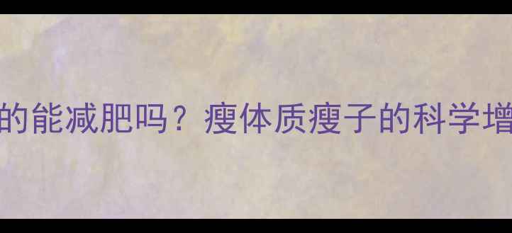 图片 🔥瘦子健身真的能减肥吗？瘦体质瘦子的科学增肌减脂攻略🔥