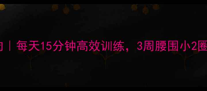 图片 🔥瘦肚子下方的肉｜每天15分钟高效训练，3周腰围小2圈！附动作图解💪1