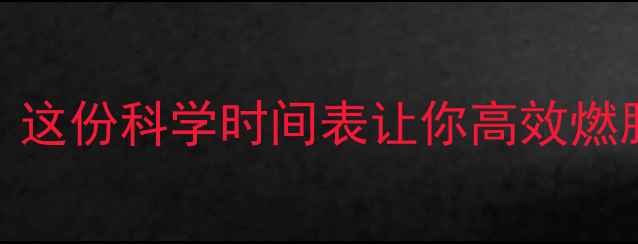 图片 🔥白天运动减肥真有效？这份科学时间表让你高效燃脂（附减脂期必看指南）