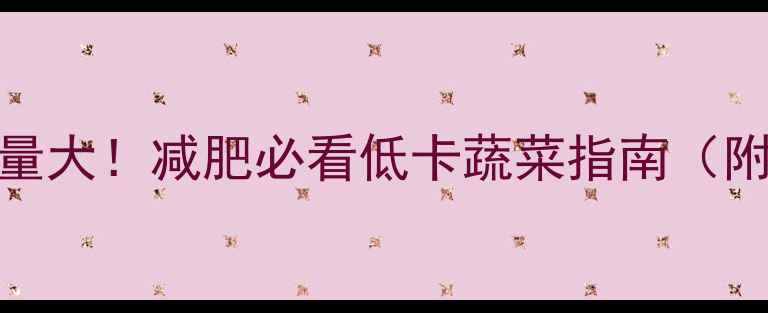 图片 🔥白菜包菜热量大！减肥必看低卡蔬菜指南（附懒人食谱）💡