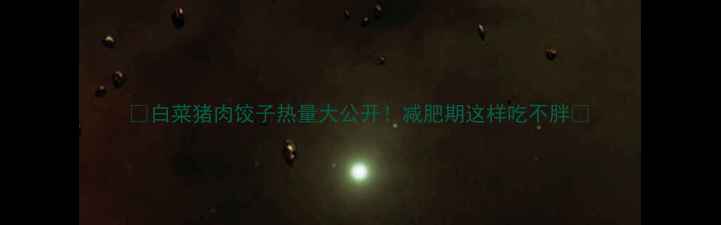 图片 🔥白菜猪肉饺子热量大公开！减肥期这样吃不胖🔥