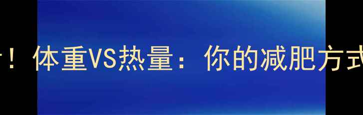 图片 🔥科学减肥必看！体重VS热量：你的减肥方式真的对吗？🔥1