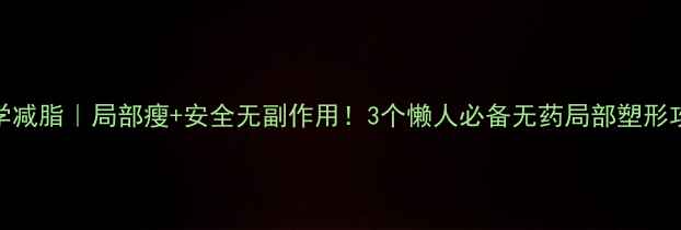 图片 🔥科学减脂｜局部瘦+安全无副作用！3个懒人必备无药局部塑形攻略💡